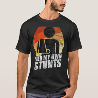I Do My Own Stunts Broken Arm Injury T-Shirt