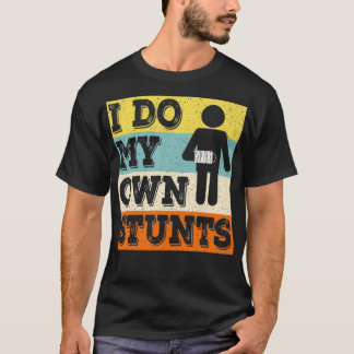 I Do My Own Stunts Broken Arm Surgery Recovery Get T-Shirt