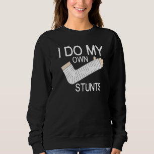 I Do My Own Stunts Broken Arm Sweatshirt