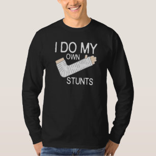 I Do My Own Stunts Broken Arm T-Shirt