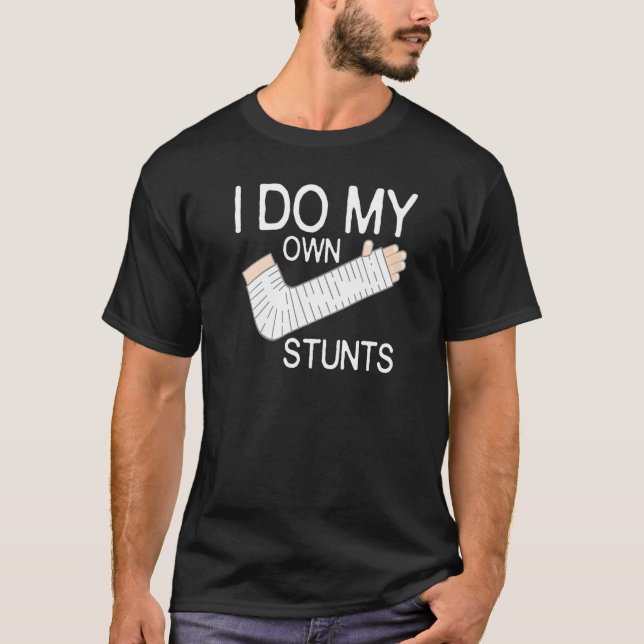 I Do My Own Stunts Broken Arm T-Shirt (Front)