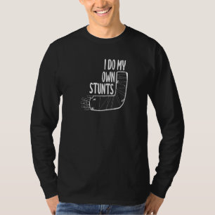 I Do My Own Stunts Broken Arm T-Shirt
