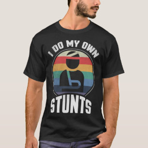 I Do My Own Stunts Broken Arm Wrist Elbow Get Well T-Shirt