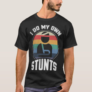 I Do My Own Stunts Broken Arm Wrist Elbow Get Well T-Shirt