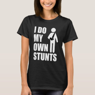 I Do My Own Stunts Broken Bones T-Shirt