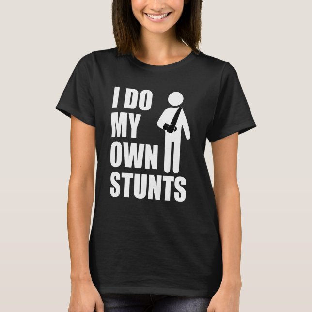 I Do My Own Stunts Broken Bones T-Shirt (Front)