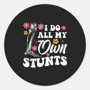 I Do My Own Stunts Broken Leg Foot For Women Classic Round Sticker