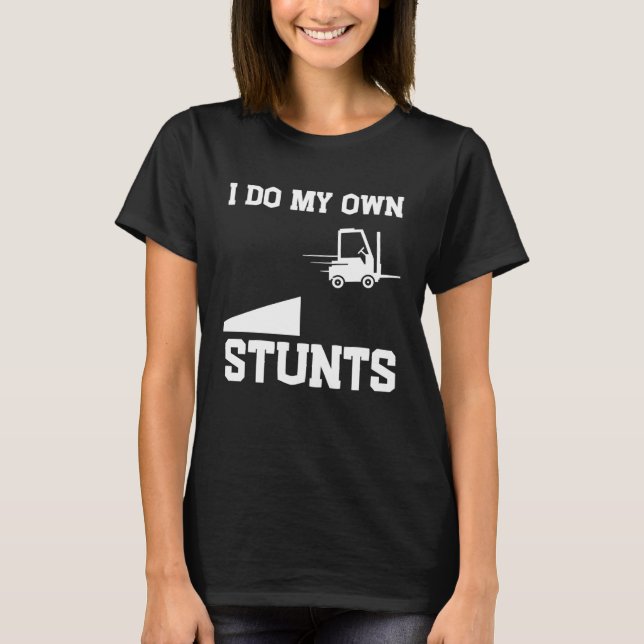 I do my own stunts  forklift T-Shirt (Front)
