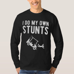 I Do My Own Stunts funny golf cart T-Shirt
