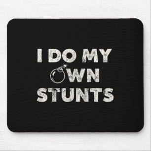 I Do My Own Stunts _ Funny Klutz Quote - Sarcastic Mouse Pad