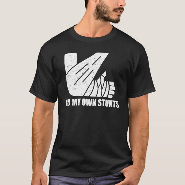 I Do My Own Stunts Get Well Injury Leg Broken Arm  T-Shirt (Front)