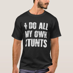 I Do My Own Stunts Get Well Injury Leg Broken T-Shirt