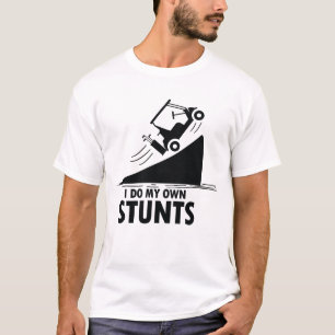 I do My Own Stunts - Golf Cart T-Shirt