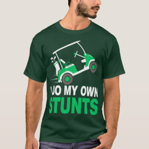 I Do My Own Stunts Golf Cart T-Shirt