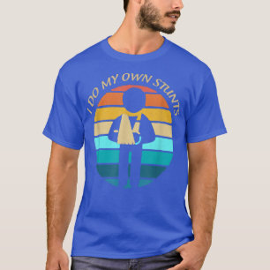 I Do My Own Stunts, hilarious energetic playtime m T-Shirt