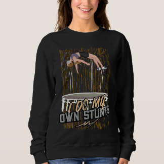 I Do My Own Stunts Trampoline Jump Acrobatic Gymna Sweatshirt