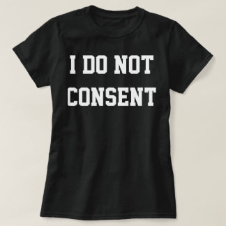 "I do not consent" T-Shirt