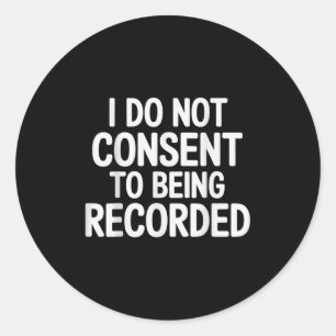 I Do Not Consent To Being Recorded -  Classic Round Sticker