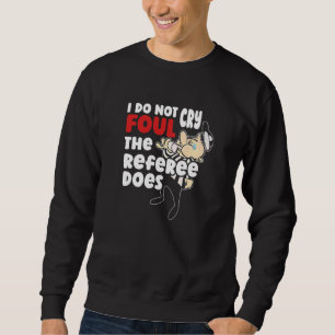 I Do Not Cry Foul The Referee Does Basketball Fo Sweatshirt