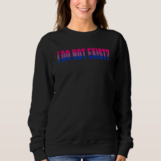 I Do Not Exist Bisexual Pride Sweatshirt (Front)