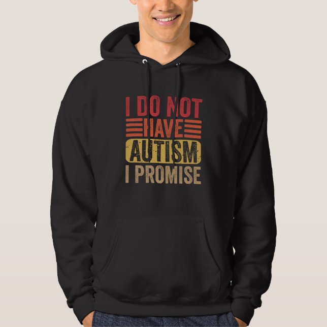 I Do Not Have Autism I Promise  Autism Awareness Hoodie (Front)