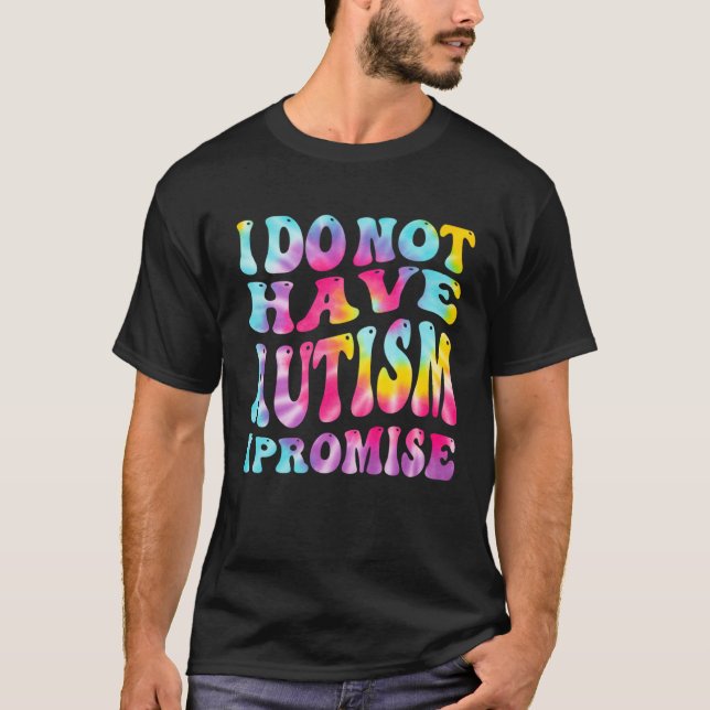 I Do Not Have Autism I Promise Autism Awareness Mo T-Shirt (Front)
