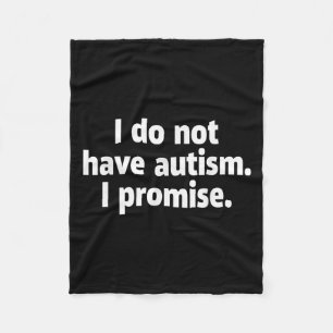 I Do Not Have Autism I Promise Funny Fleece Blanket