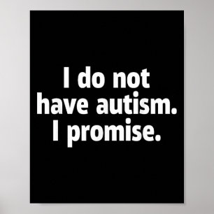 I Do Not Have Autism I Promise Funny  Poster