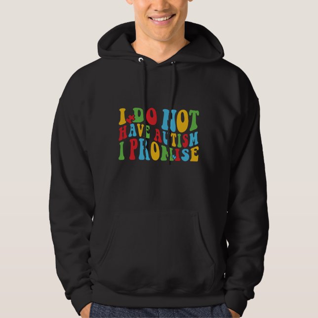 I Do Not Have Autism I Promise, Funny quote Hoodie (Front)