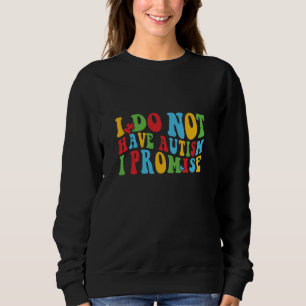 I Do Not Have Autism I Promise, Funny quote Sweatshirt