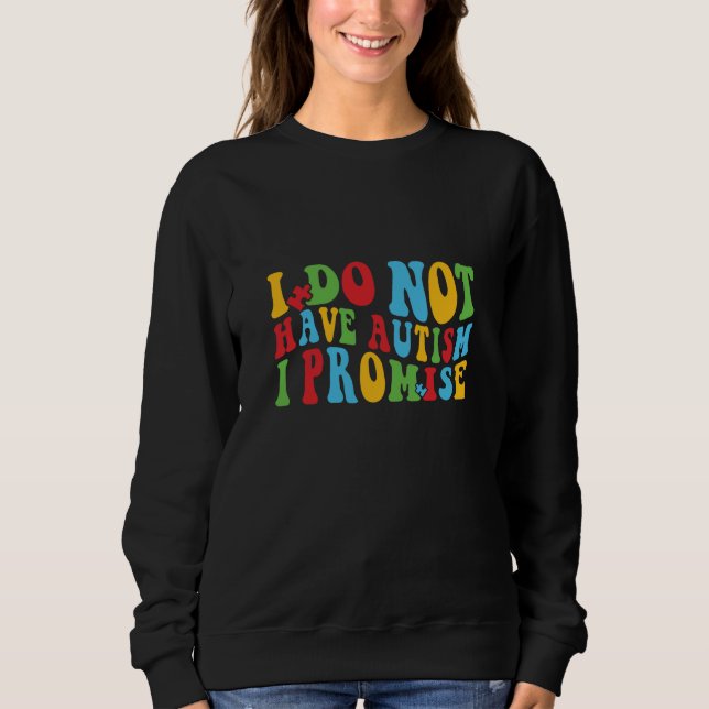 I Do Not Have Autism I Promise, Funny quote Sweatshirt (Front)