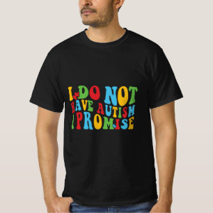 I Do Not Have Autism I Promise, Funny quote T-Shirt