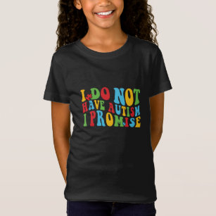 I Do Not Have Autism I Promise, Funny quote T-Shirt