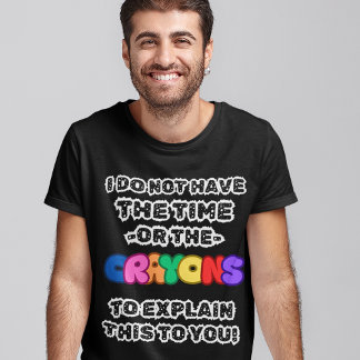 "I Do Not Have The Time Or Crayons" Funny Mens  T-Shirt