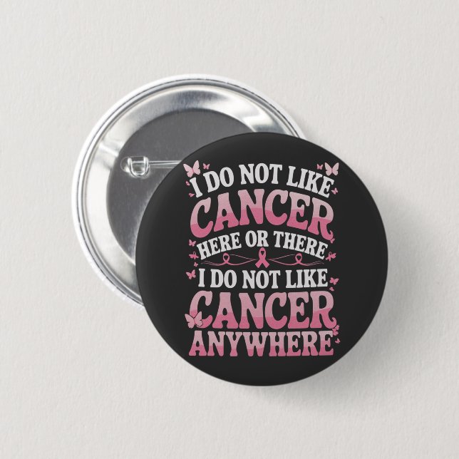 I Do Not Like Cancer Here Or There  6 Cm Round Badge (Front & Back)