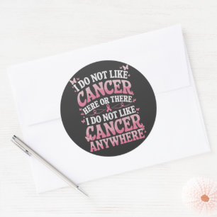 I Do Not Like Cancer Here Or There  Classic Round Sticker