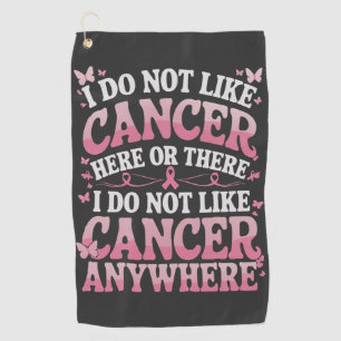 I Do Not Like Cancer Here Or There Golf Towel
