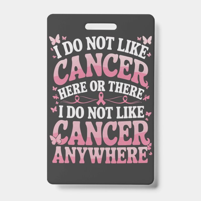 I Do Not Like Cancer Here Or There  ID Badge (Front)