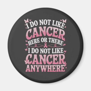 I Do Not Like Cancer Here Or There Magnet