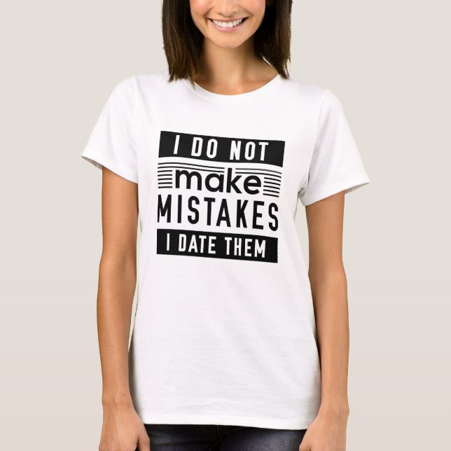 I Do Not Make Mistakes T-Shirt (Front)