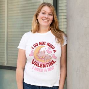 I do not need a valentine i need a nap T-Shirt