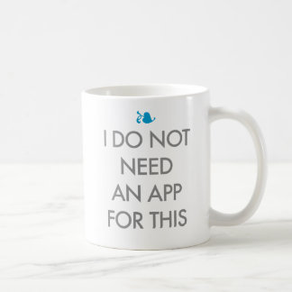 I DO NOT NEED AN APP COFFEE MUG