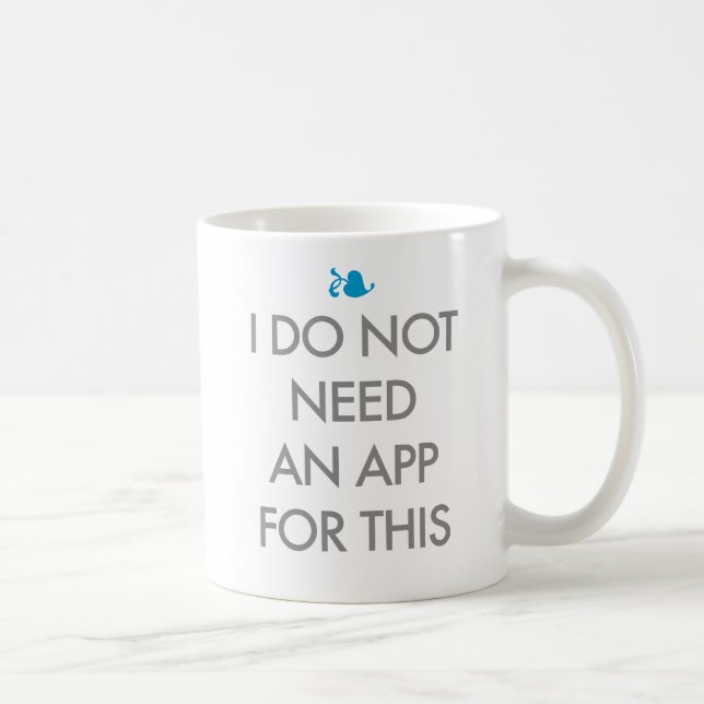 I DO NOT NEED AN APP COFFEE MUG (Right)