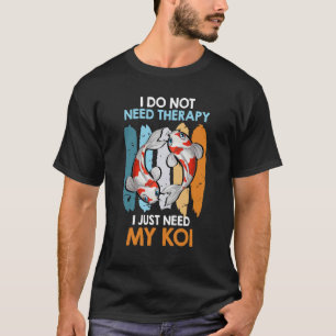I Do Not Need Therapy Only My Koi Carp Fish Pond T-Shirt