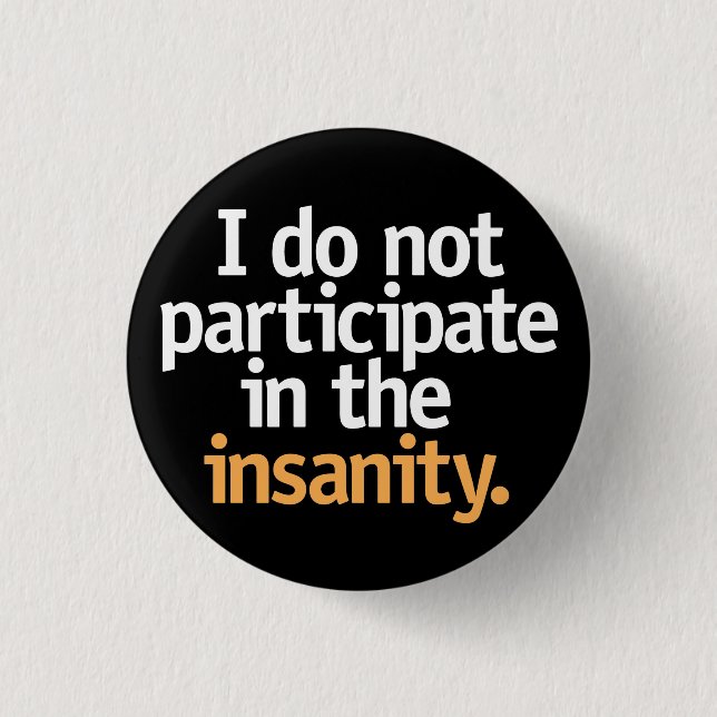 I do not participate in the insanity. 3 cm round badge (Front)