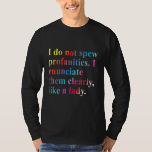I Do Not Spew Profanities I Enunciate Them Clearly T-Shirt