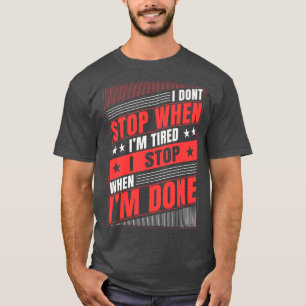 I Do Not Stop When Im Tired I Stop When Im Done T-Shirt