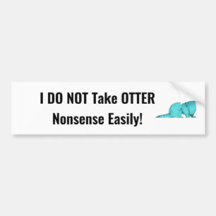 I DO NOT take OTTER Nonsense Easily! Bumper Sticker