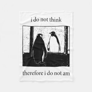 I Do Not Think I Do Not Am Fun Philosophy Penguin Fleece Blanket