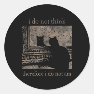 I Do Not Think Therefore I Do Not Am Cat Meme  Classic Round Sticker